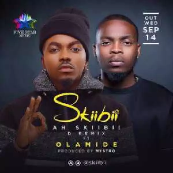 Skiibii - “Ah Skiibii” (REMIX) ft. Olamide (Prod. By Mystro)